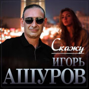 Игорь Ашуров - Скажу