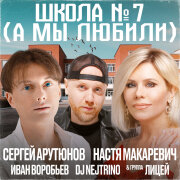 Сергей Арутюнов, Настя Макаревич, Лицей, DJ Nejtrino, Иван Воробьев - Школа № 7 (А мы любили)