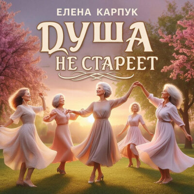 Елена Карпук - Душа не стареет
