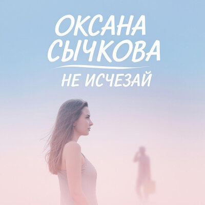 Оксана Сычкова - Не исчезай