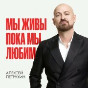 Алексей Петрухин - Мы живы пока мы любим