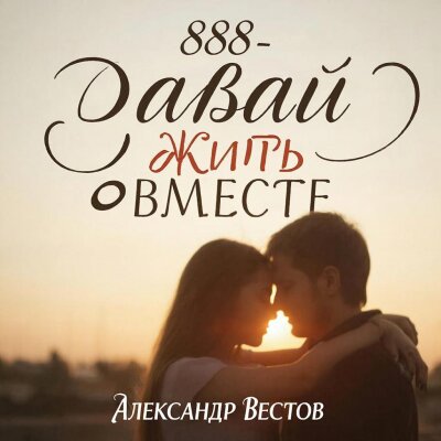 888 - ДАВАЙ ЖИТЬ ВМЕСТЕ (АЛЕКСАНДР ВЕСТОВ)