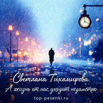 Светлана Тихомирова - А жизнь от нас уходит незаметно
