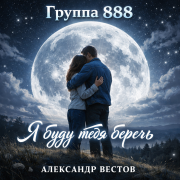 Группа 888 - Я буду тебя беречь (АЛЕКСАНДР ВЕСТОВ)